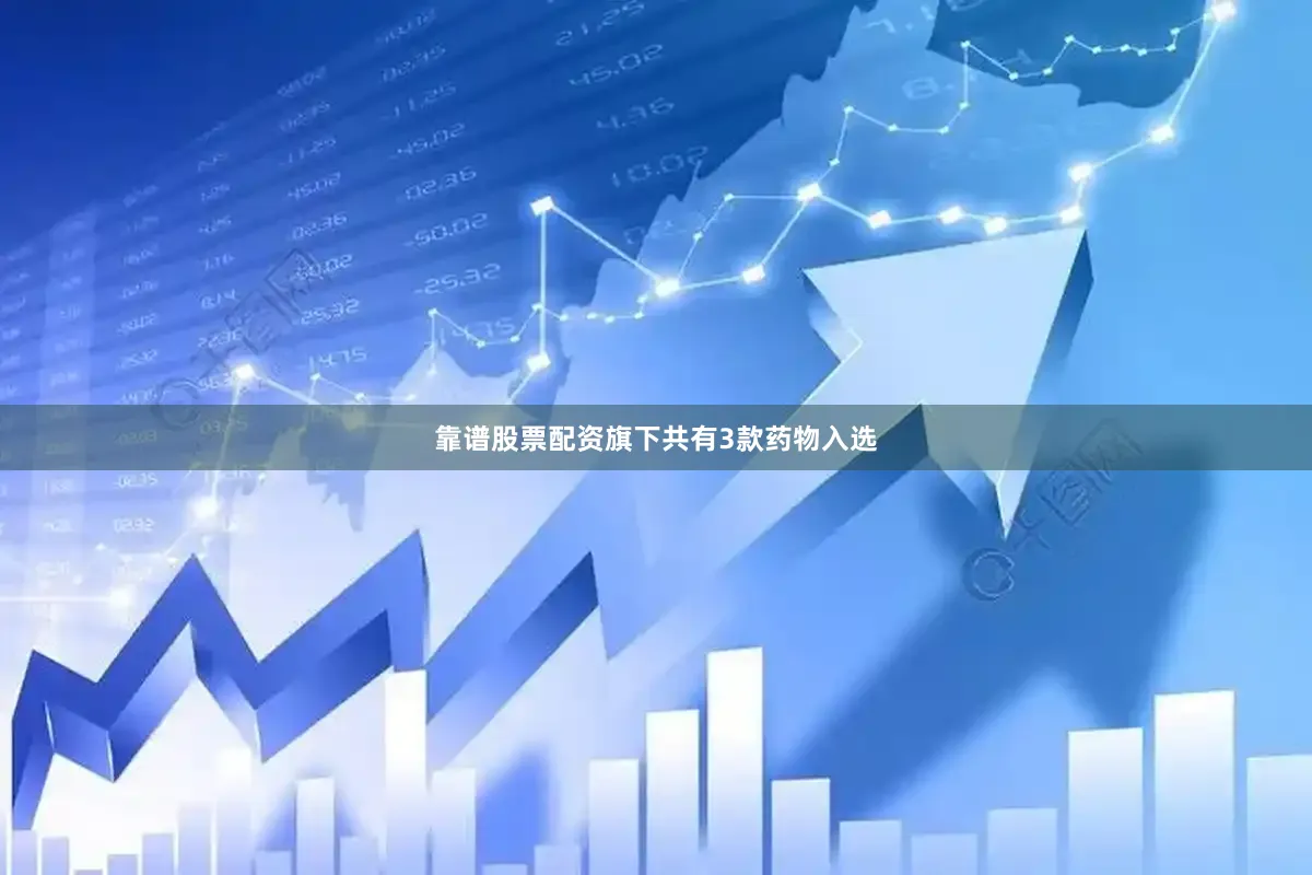 靠谱股票配资旗下共有3款药物入选