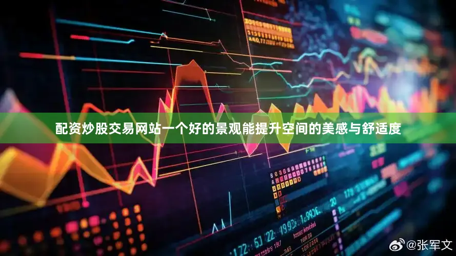 配资炒股交易网站一个好的景观能提升空间的美感与舒适度